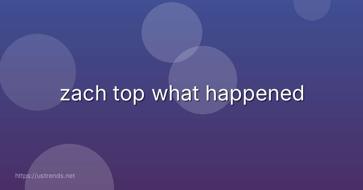 zach top what happened