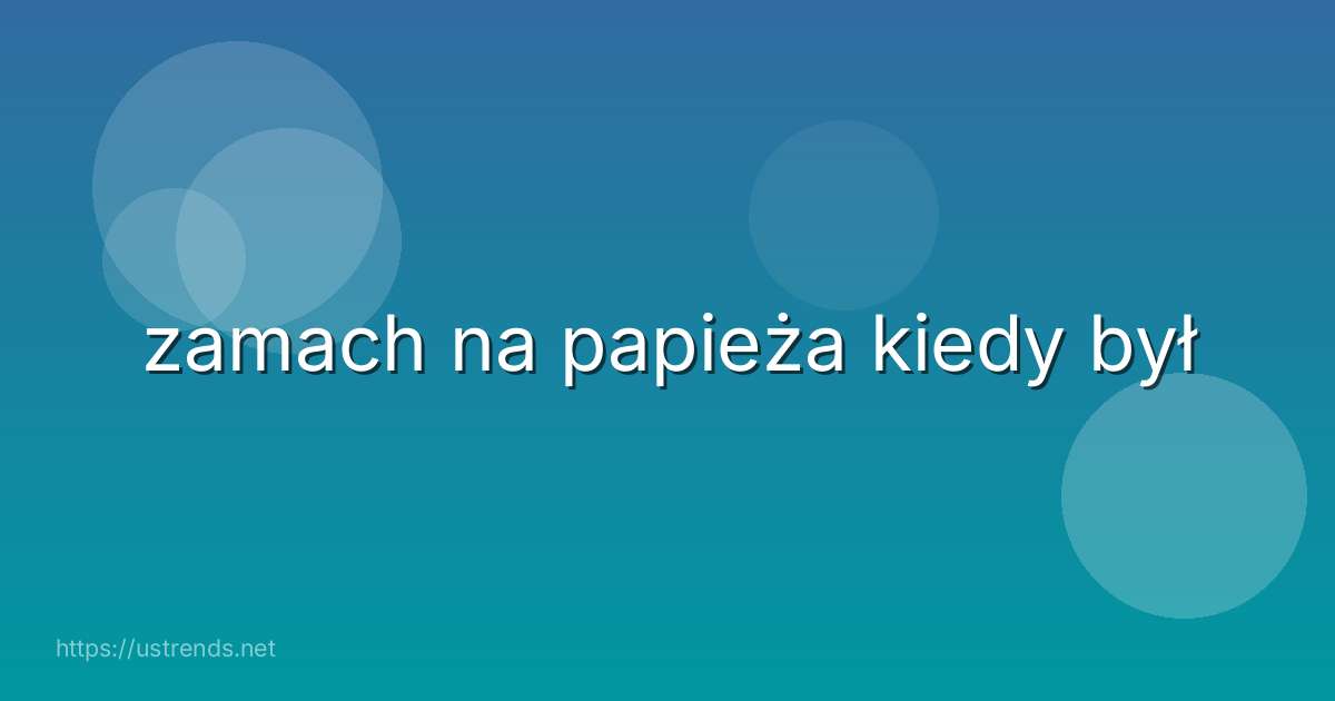 zamach na papieża kiedy był