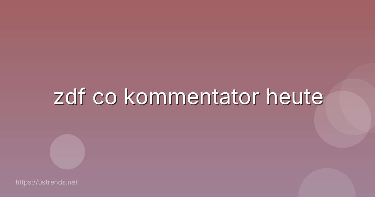 zdf co kommentator heute