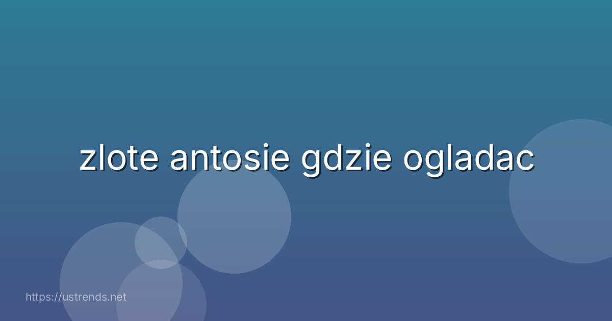 zlote antosie gdzie ogladac