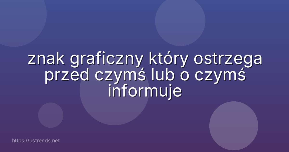 znak graficzny który ostrzega przed czymś lub o czymś informuje