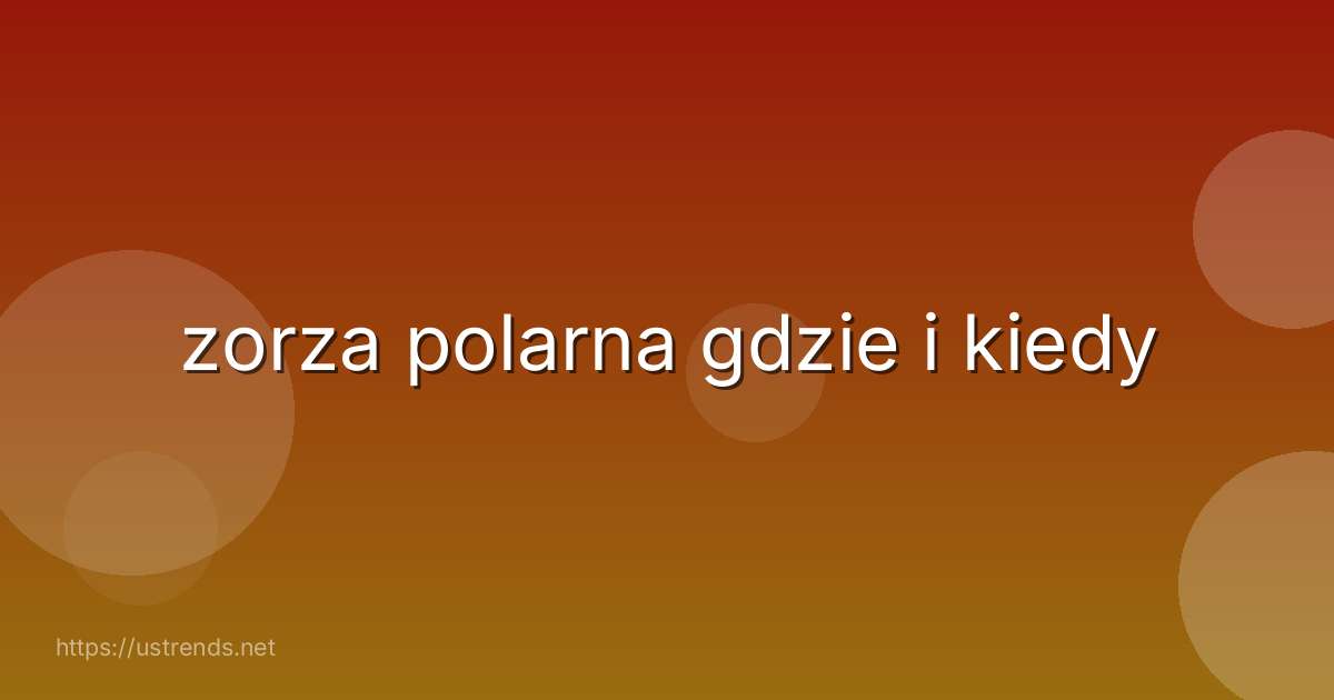 zorza polarna gdzie i kiedy