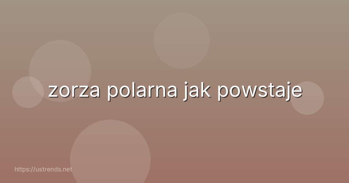 zorza polarna jak powstaje