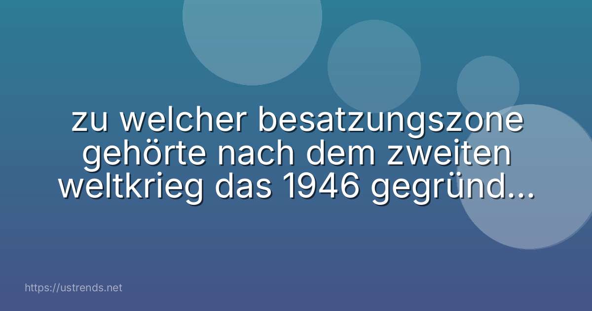 zu welcher besatzungszone gehörte nach dem zweiten weltkrieg das 1946 gegründete bundesland nordrhein-westfalen?