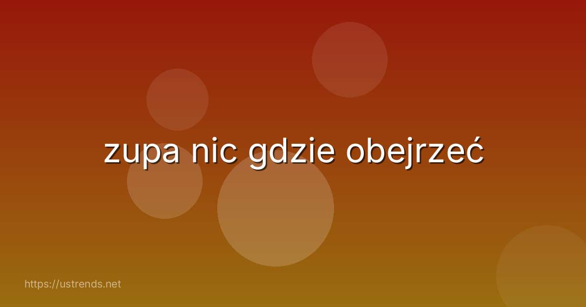 zupa nic gdzie obejrzeć