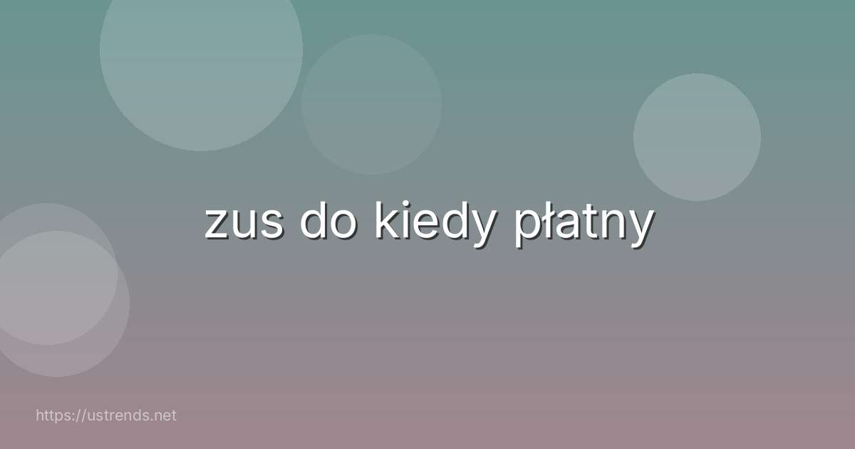 zus do kiedy płatny