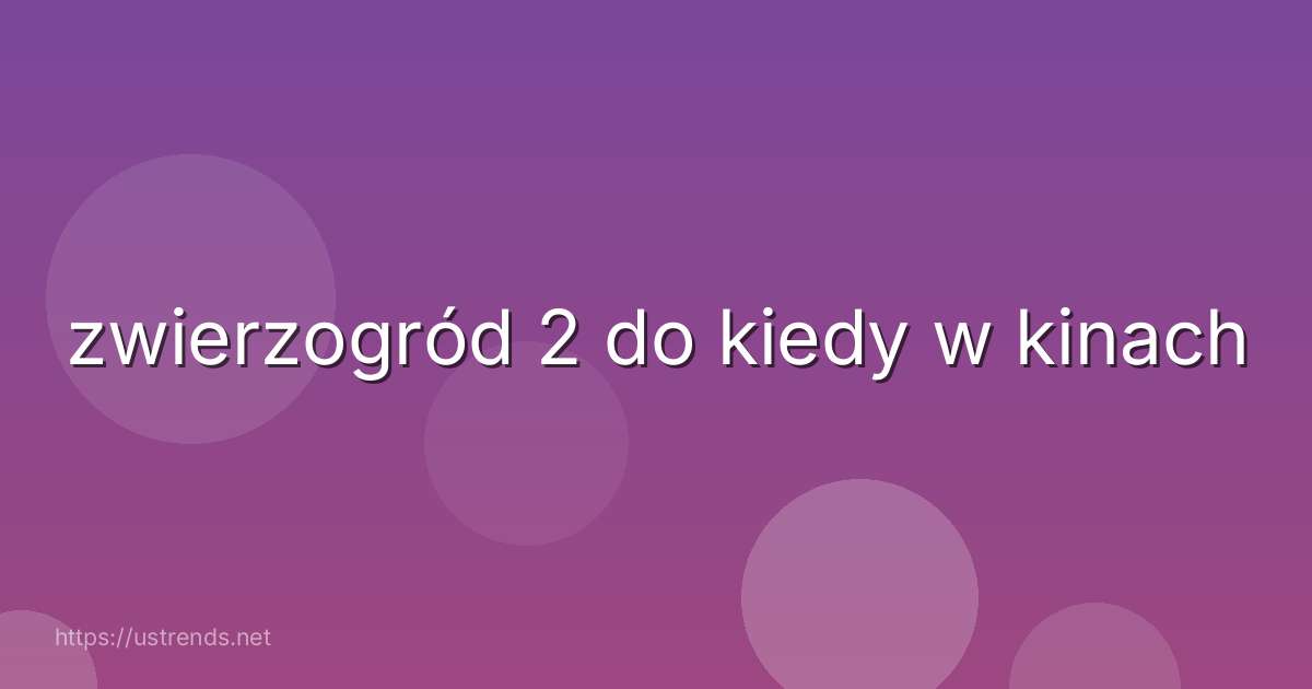zwierzogród 2 do kiedy w kinach