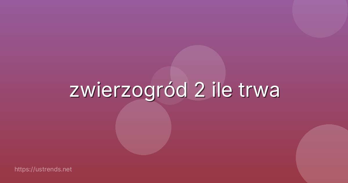 zwierzogród 2 ile trwa