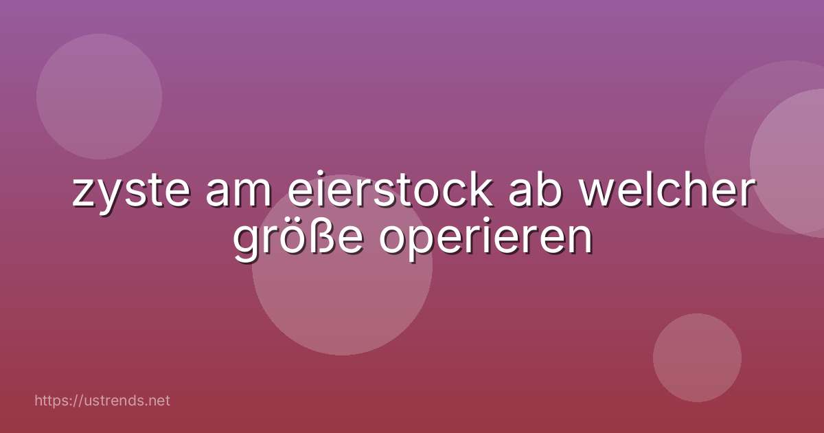 zyste am eierstock ab welcher größe operieren